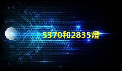 5370和2835燈珠貼片什么區別 led燈2835是什么意思